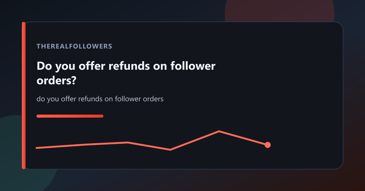 Do you offer refunds on follower orders? cover